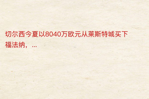 切尔西今夏以8040万欧元从莱斯特城买下福法纳，...