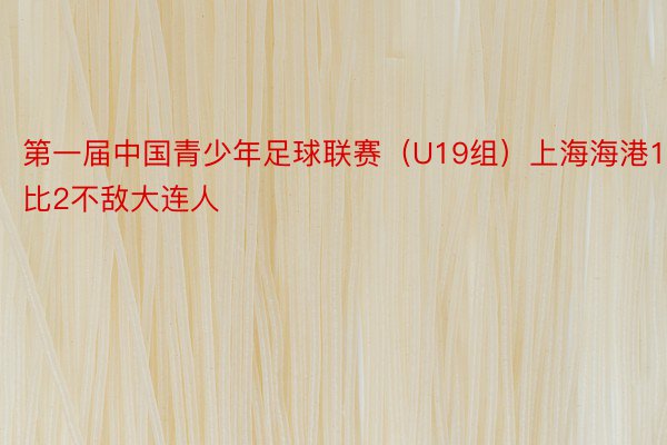 第一届中国青少年足球联赛（U19组）上海海港1比2不敌大连人