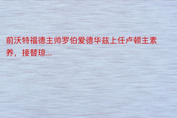 前沃特福德主帅罗伯爱德华兹上任卢顿主素养，接替琼...