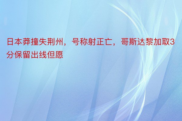 日本莽撞失荆州，号称射正亡，哥斯达黎加取3分保留出线但愿